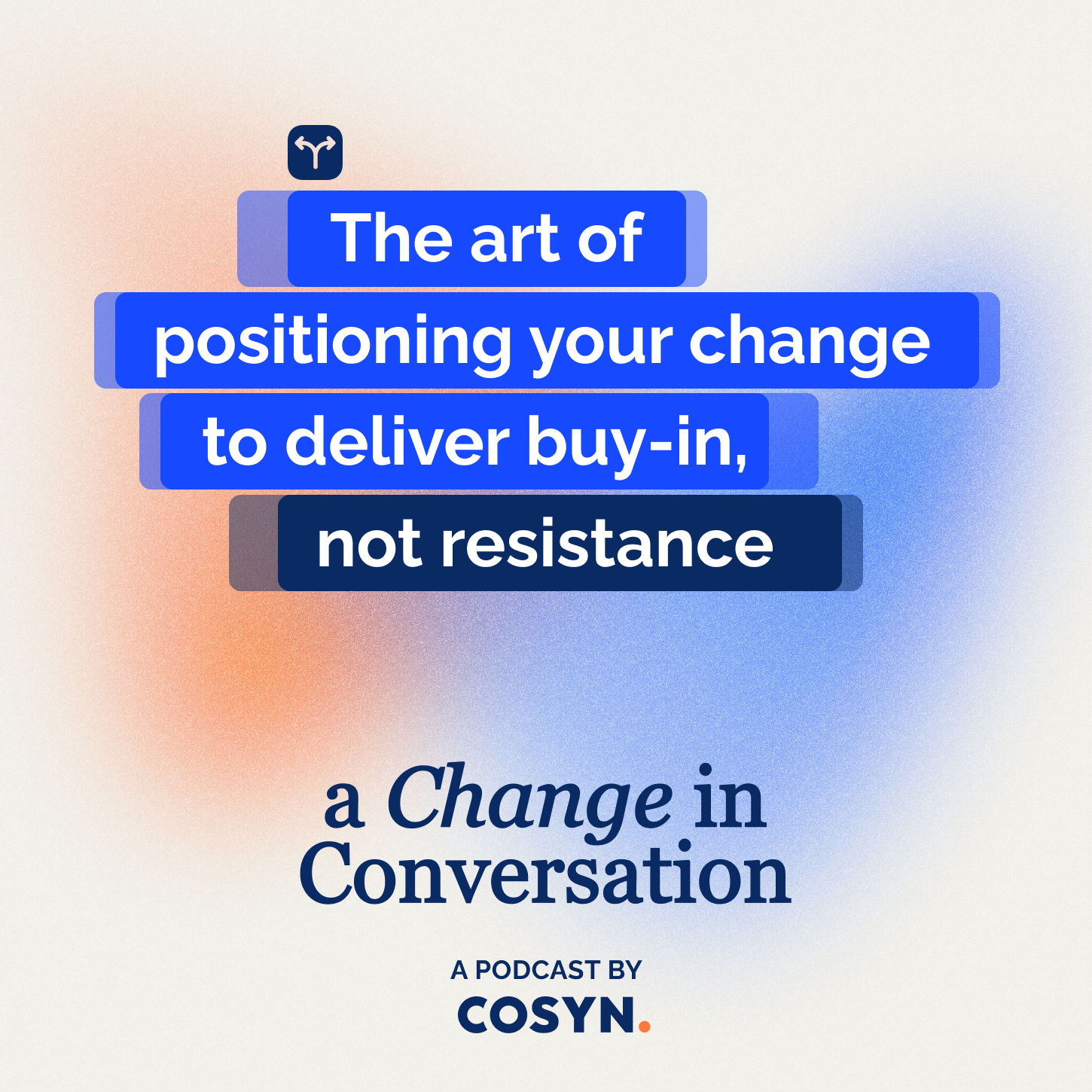 Episode #3: The art of positioning your change to deliver buy-in, not resistance&nbsp;