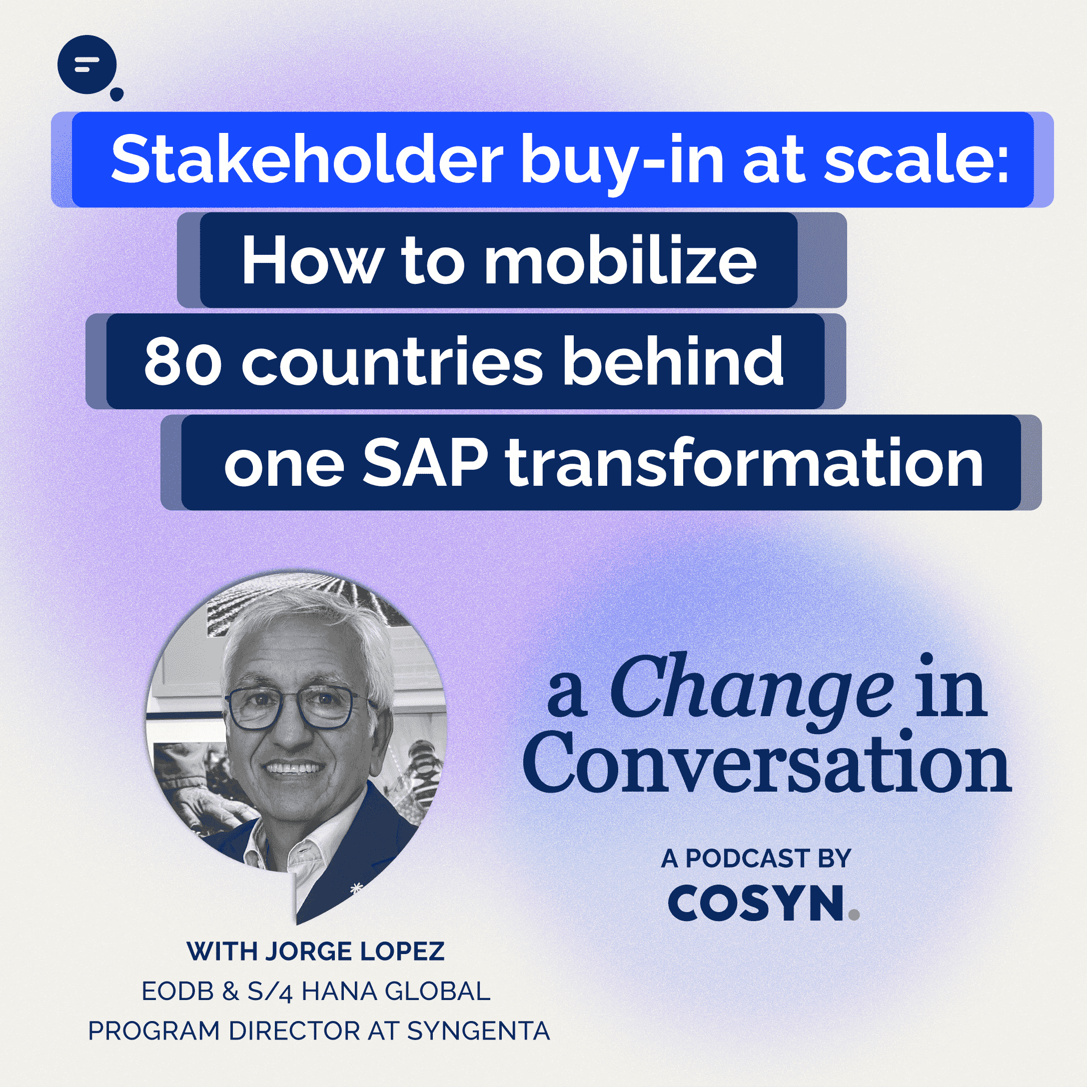Episode #14: Stakeholder buy-in at scale: How to mobilize 80 countries behind one SAP transformation | Jorge Lopez (Syngenta Group)