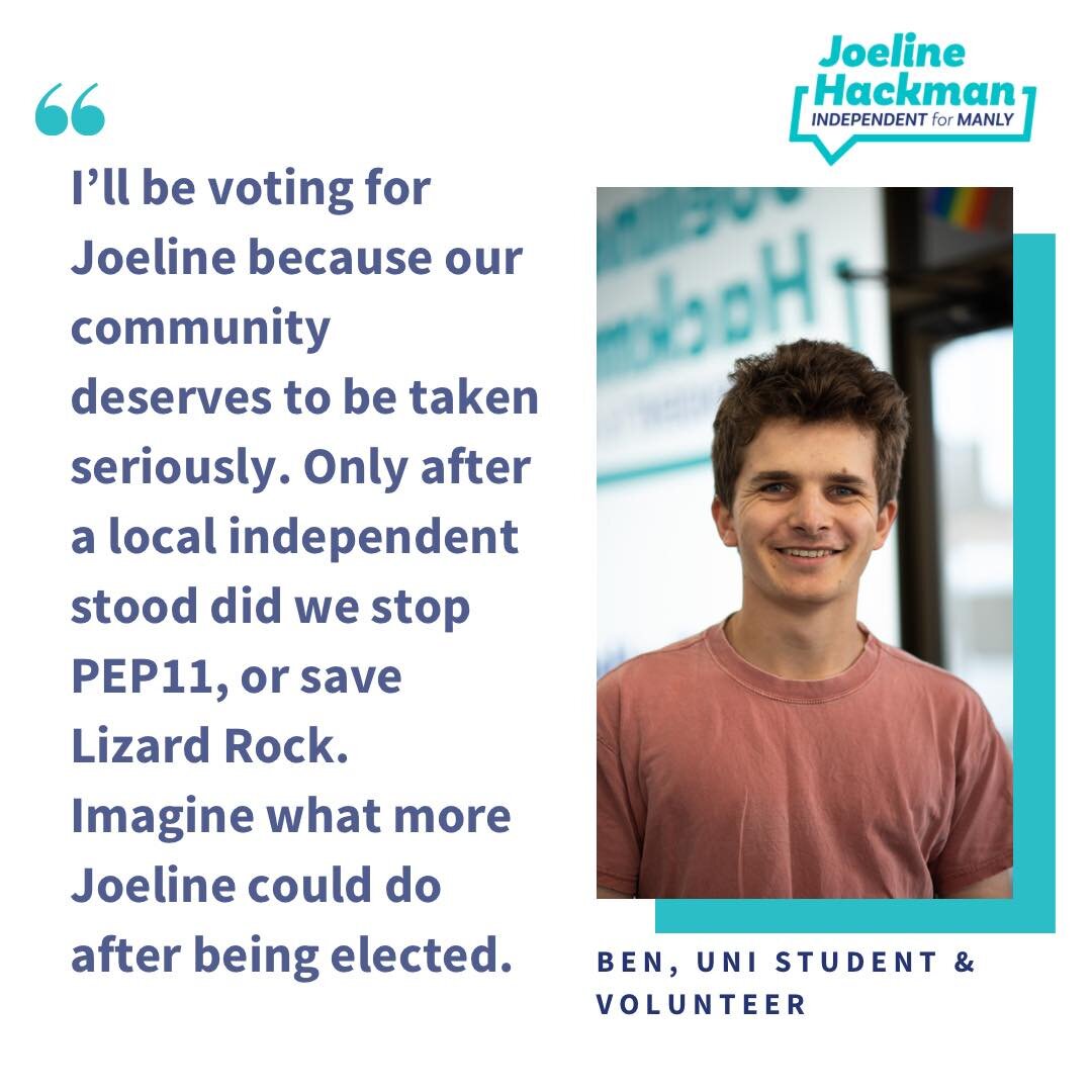 Ben Last is voting for Joeline Hackman as he feels only a community independent will stand up for local matters.

Vote 1 Joeline Hackman, and ensure your vote counts by numbering every box.
