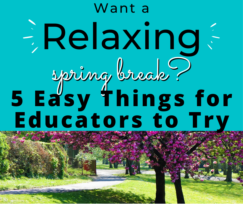 Want a Relaxing Spring Break? 5 Easy Things for Educators to Try