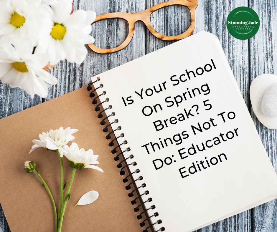 Is Your School On Spring Break? 5 Things Not To Do: Educator Edition