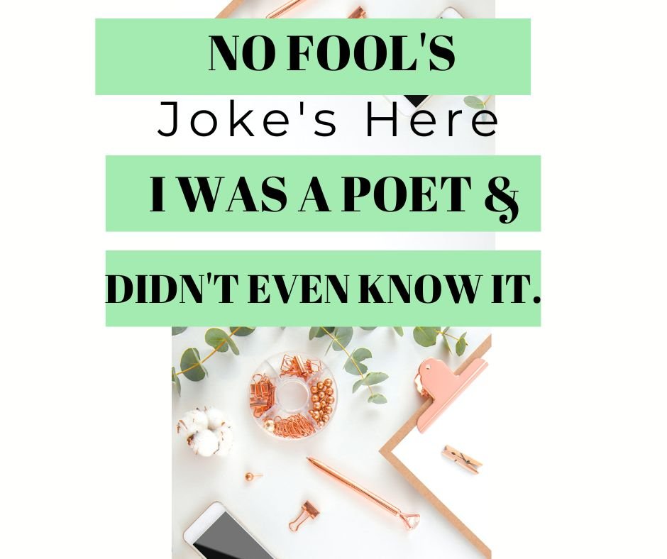 No Late Fool's Joke Here: I Was a Poet, and I Didn't Even Know It?