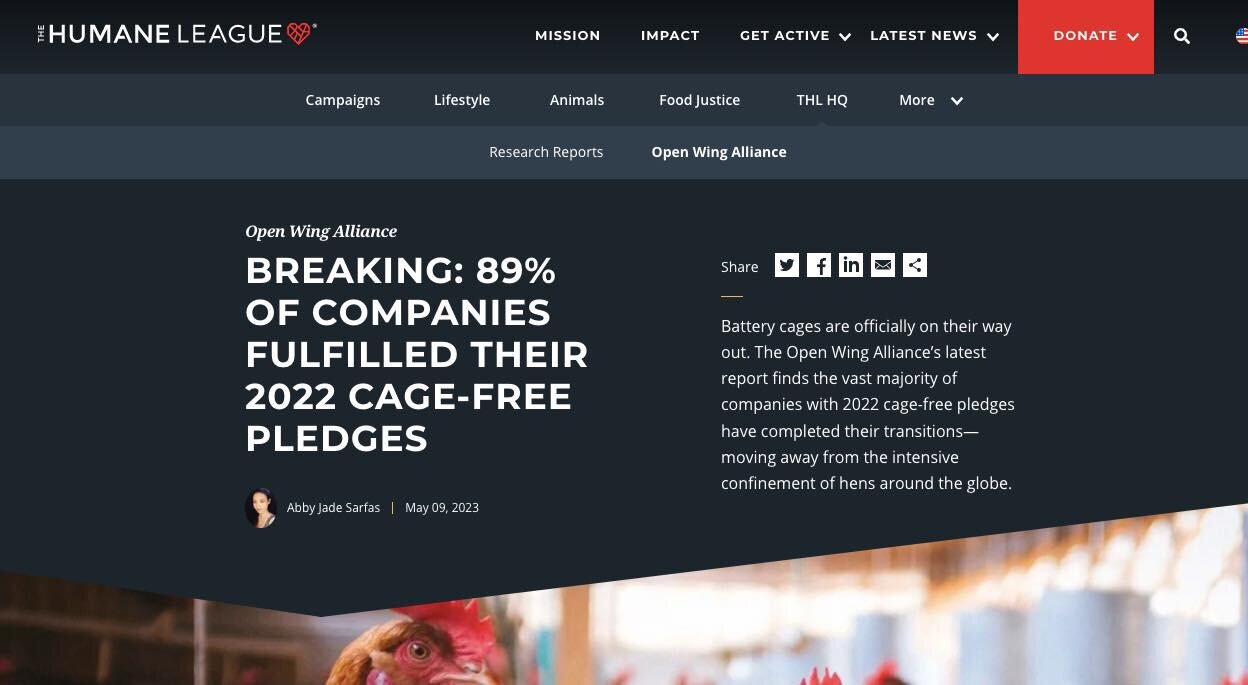 Very positive statistics, &quot;Battery cages are officially on their way out. The Open Wing Alliance&rsquo;s latest report finds the vast majority of companies with 2022 cage-free pledges have completed their transitions&mdash;moving away from the i