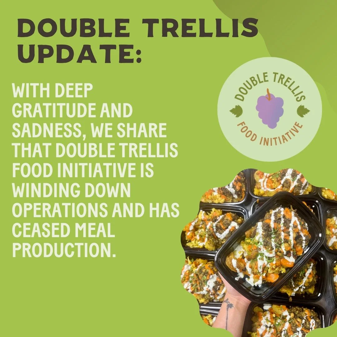 With deep gratitude and sadness, we share that Double Trellis Food Initiative is winding down operations and has ceased meal production.

From the beginning we have struggled in a multitude of ways, from the challenges of building a small non-profit,
