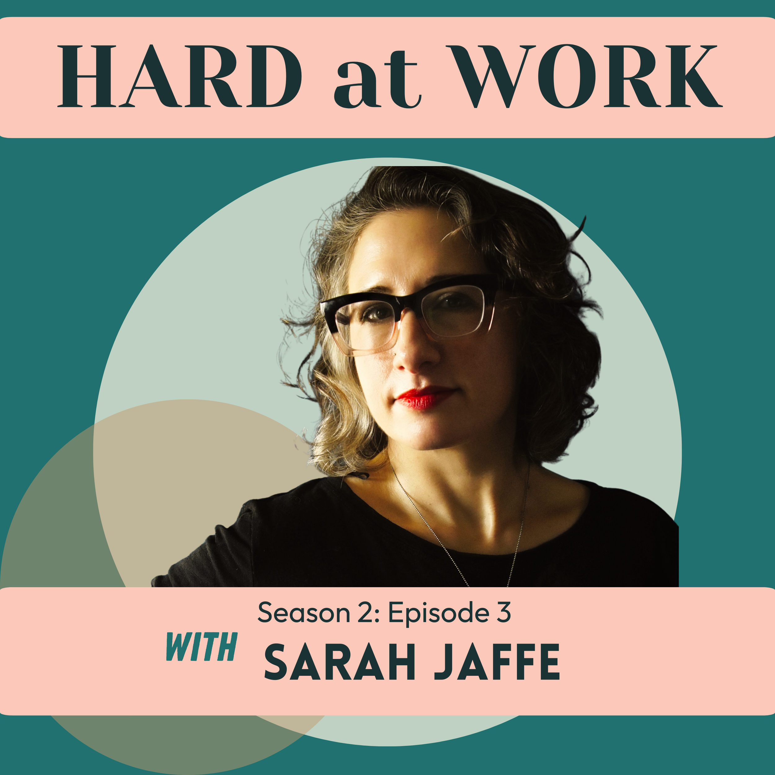 Season 2, Episode 3: Why We Have to Stop Expecting Work to Love Us Back, and How to Grieve What We Thought It Would Be Like -- with Sarah Jaffe