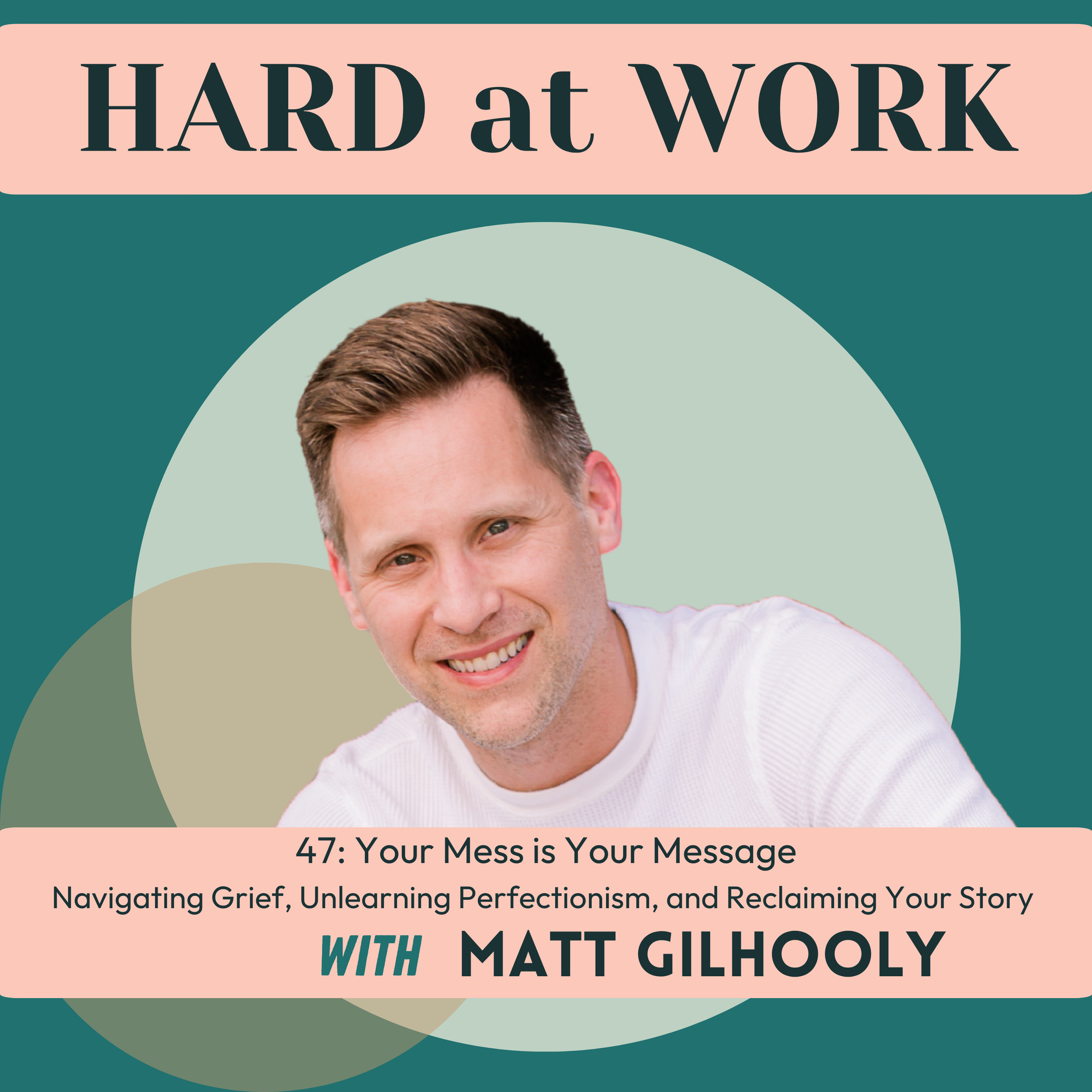 47. Your Mess is Your Message with Matt Gilhooly