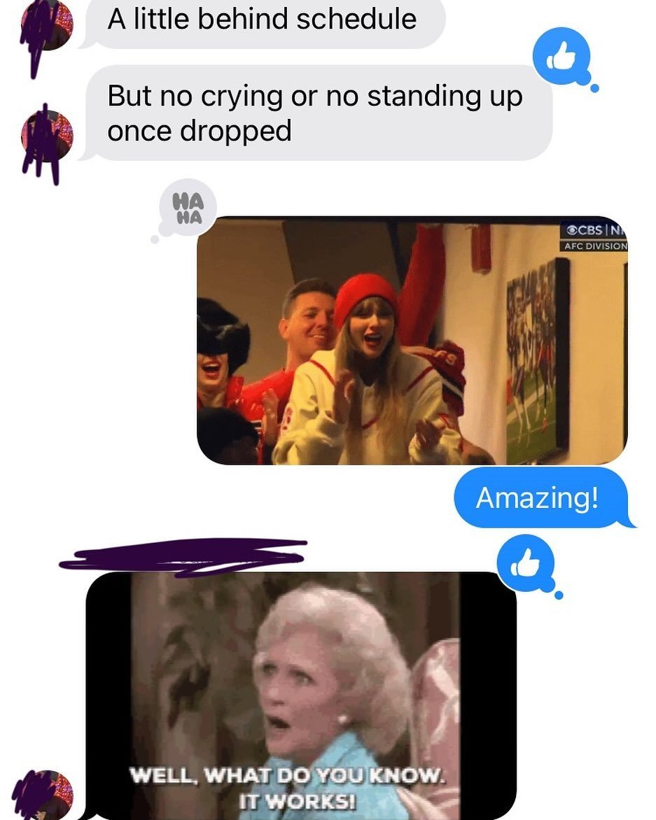 When your client is on Night 3 of sleep training and reports back that their son laid down and went to sleep with zero tears, you send a gif of Taylor cheering. Then they send a Golden Girls gif back and you realize they are your people! 

If you wou