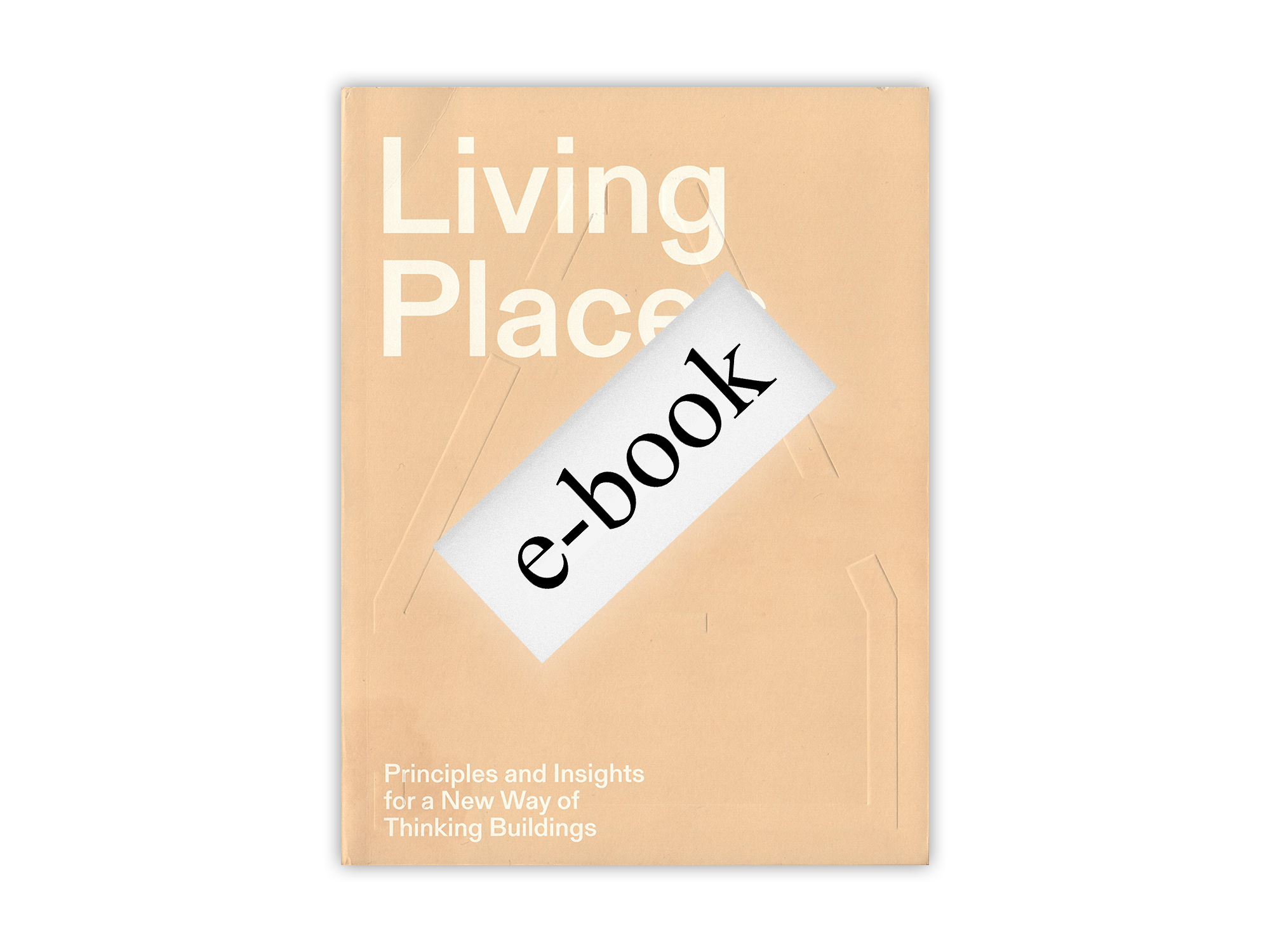 Living Places—Principles and Insights for a New Way of Thinking Buildings (e-book)