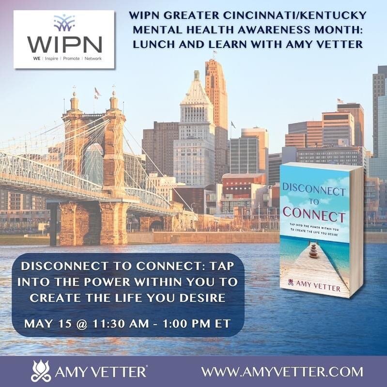 Join me and WIPN Greater Cincinnati/Kentucky for Mental Health Awareness Month: Lunch and Learn, May 15 @ 11:30 am - 1:00 pm ET, FREE

Disconnect to Connect: Tap Into the Power Within You to Create the Life You Desire

I will present key concepts fro