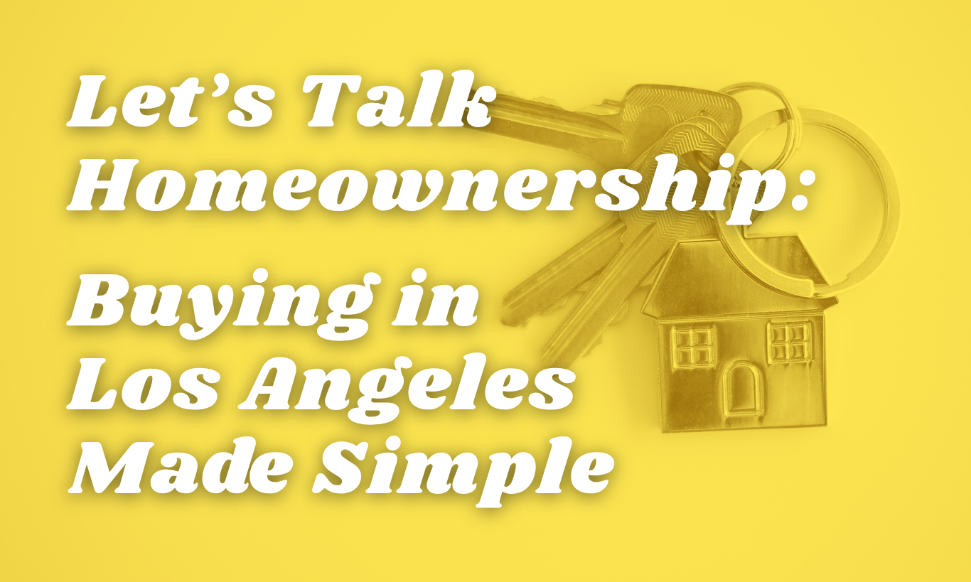Let’s Talk Homeownership: Buying in Los Angeles Made Simple