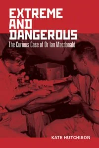 Extreme and Dangerous – The Curious Case of Dr Ian Macdonald