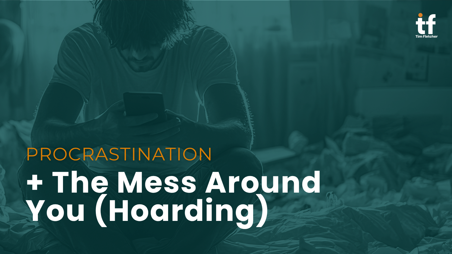 Procrastination and the Mess Around You (Hoarding)