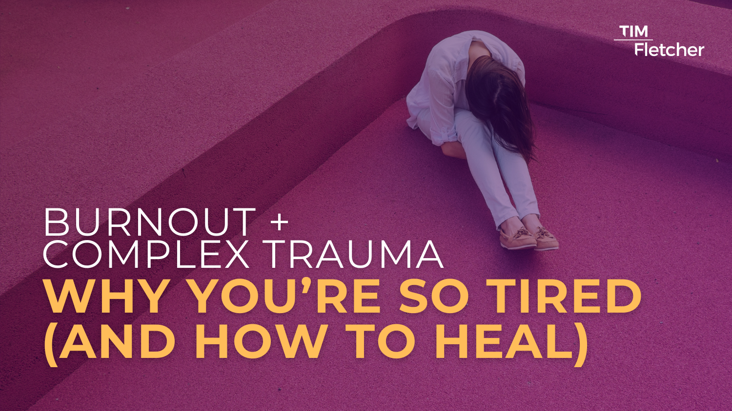 Burnout and Complex Trauma: Why You’re So Tired
