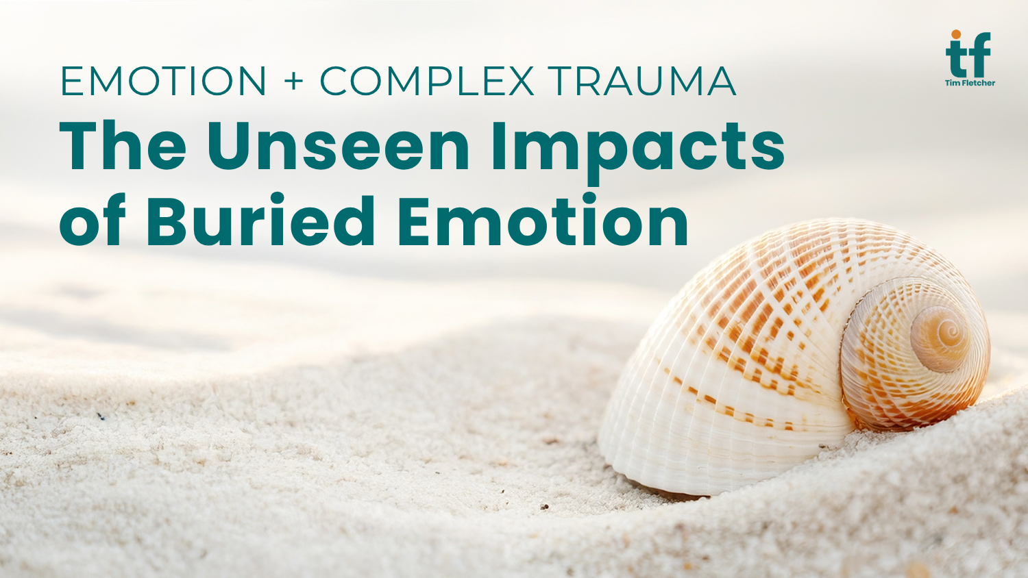 Emotions and Complex Trauma: The Unseen Impacts of Buried Emotion