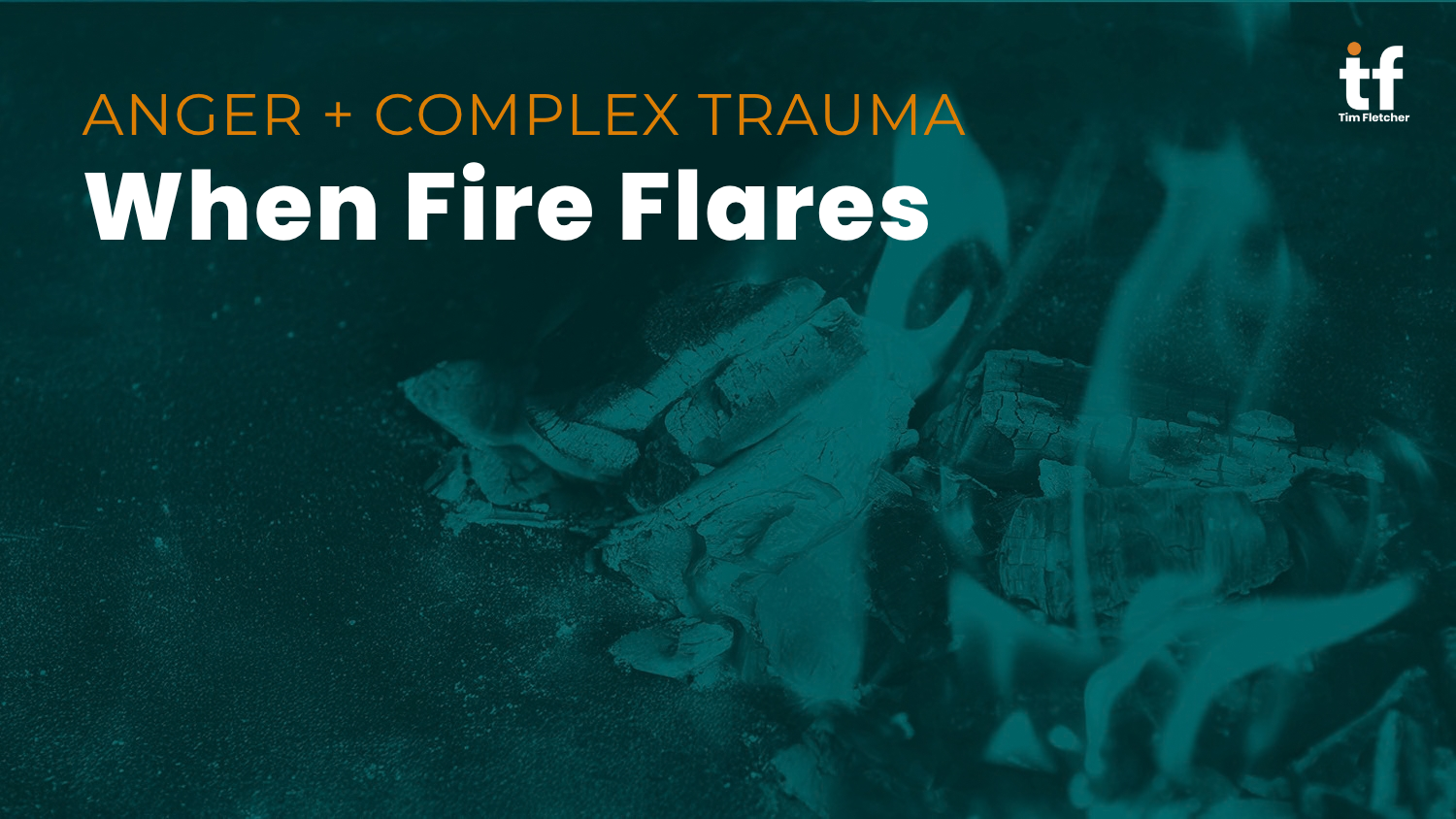 FOUNDATIONS Anger and Complex Trauma - When Fire Flares