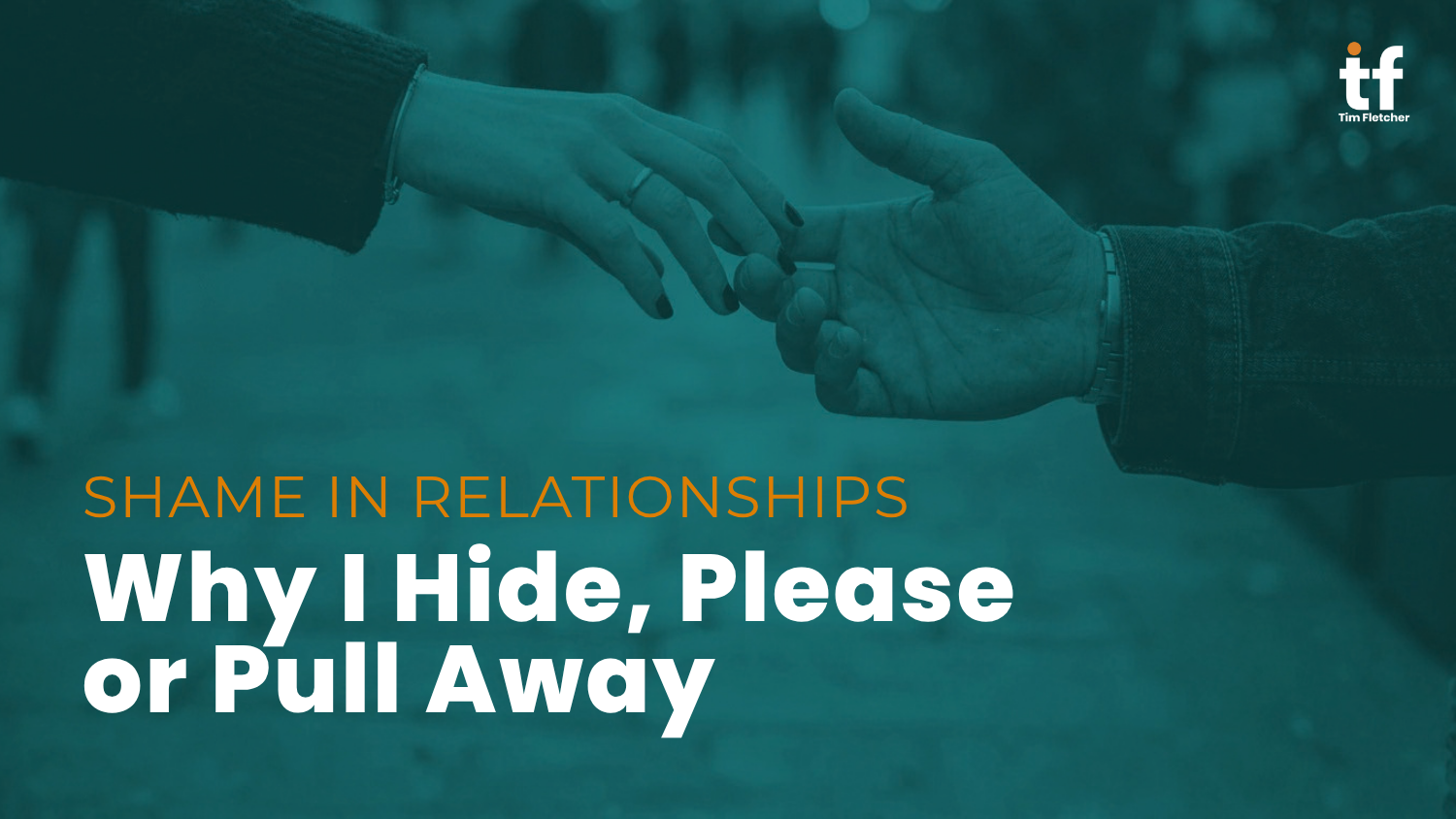 Shame in Relationships: Why I Hide, Please or Pull Away
