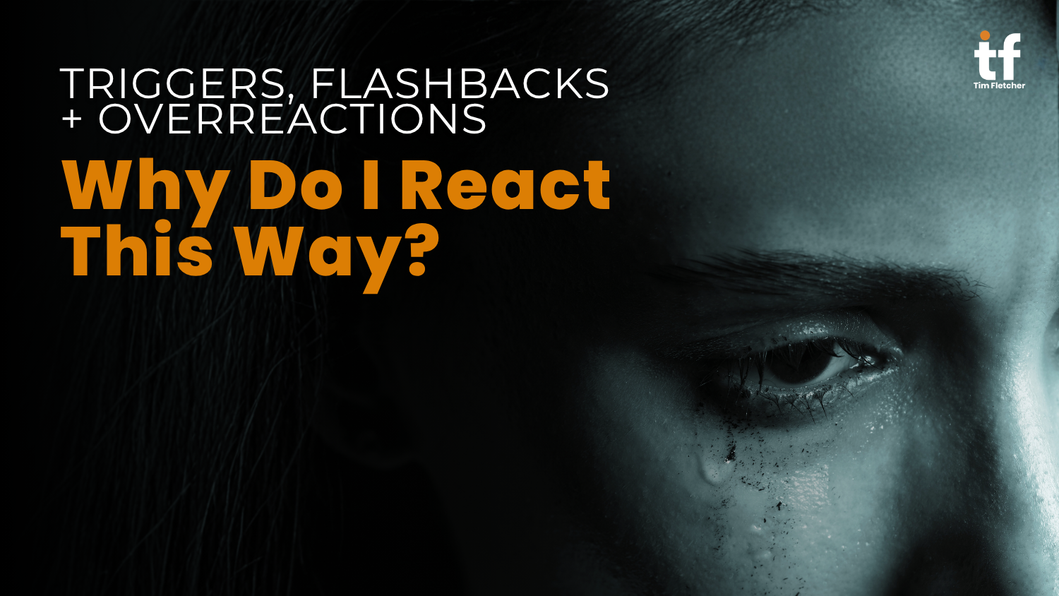 Triggers, Flashbacks and Overreactions: Why Do I React This Way?