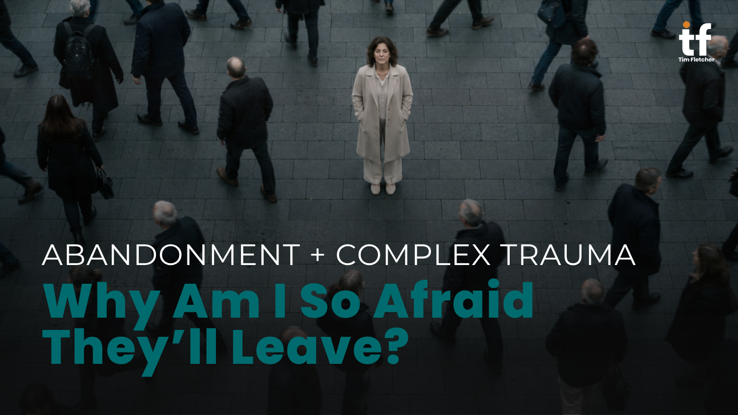 Abandonment + Complex Trauma: Why Am I So Afraid They’ll Leave?
