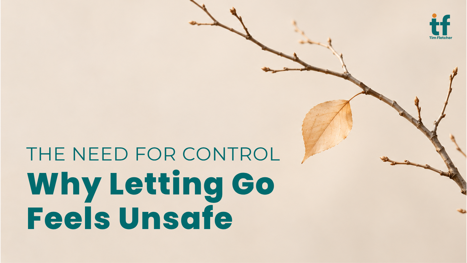 The Need For Control: Why Letting Go Feels Unsafe