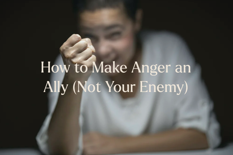 How to Make Anger an Ally (Not Your Enemy)