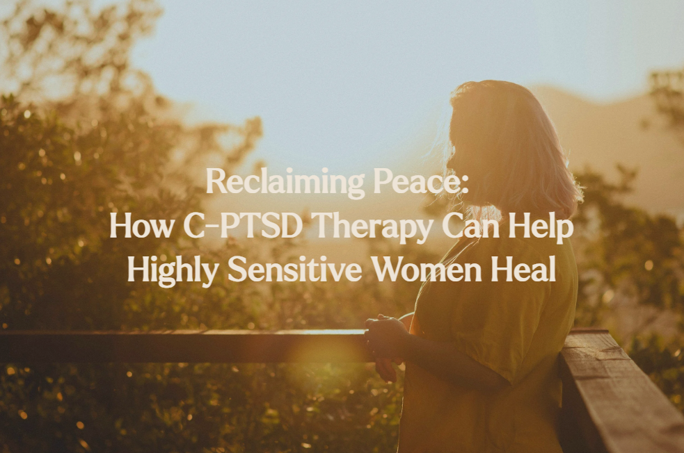 Reclaiming Peace: How C-PTSD Therapy in NYC Can Help Highly Sensitive Women Heal