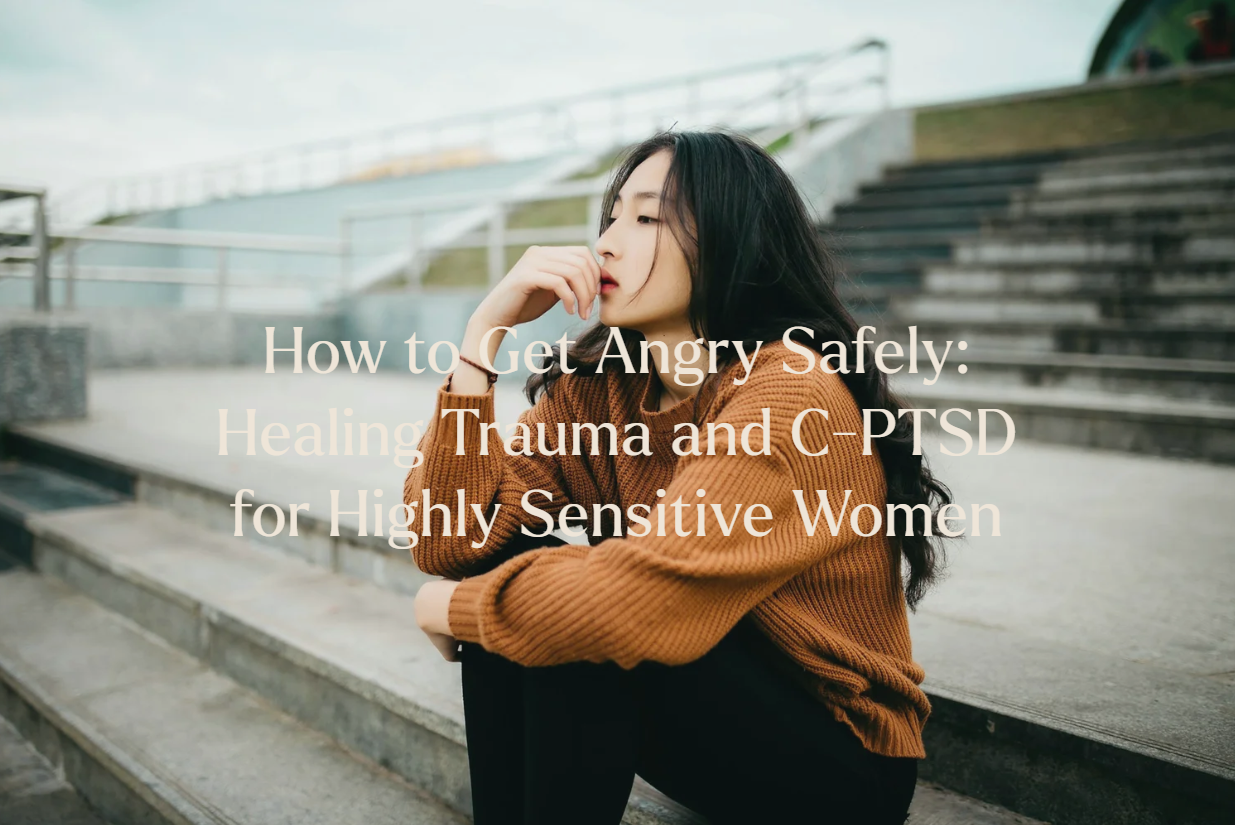 How to Get Angry Safely: Healing Trauma and C-PTSD for Highly Sensitive Women