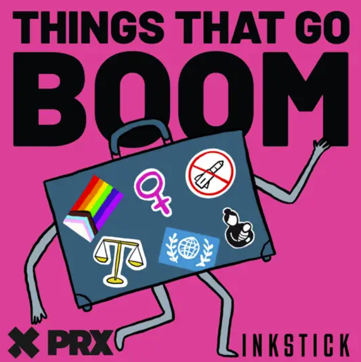 Illustration of a briefcase with various stickers, including a rainbow, female symbol, rocket with a no symbol, scales of justice, globe with laurel, and a fist. Background text reads "Things That Go Boom". PRX and Inkstick logos are also visible.