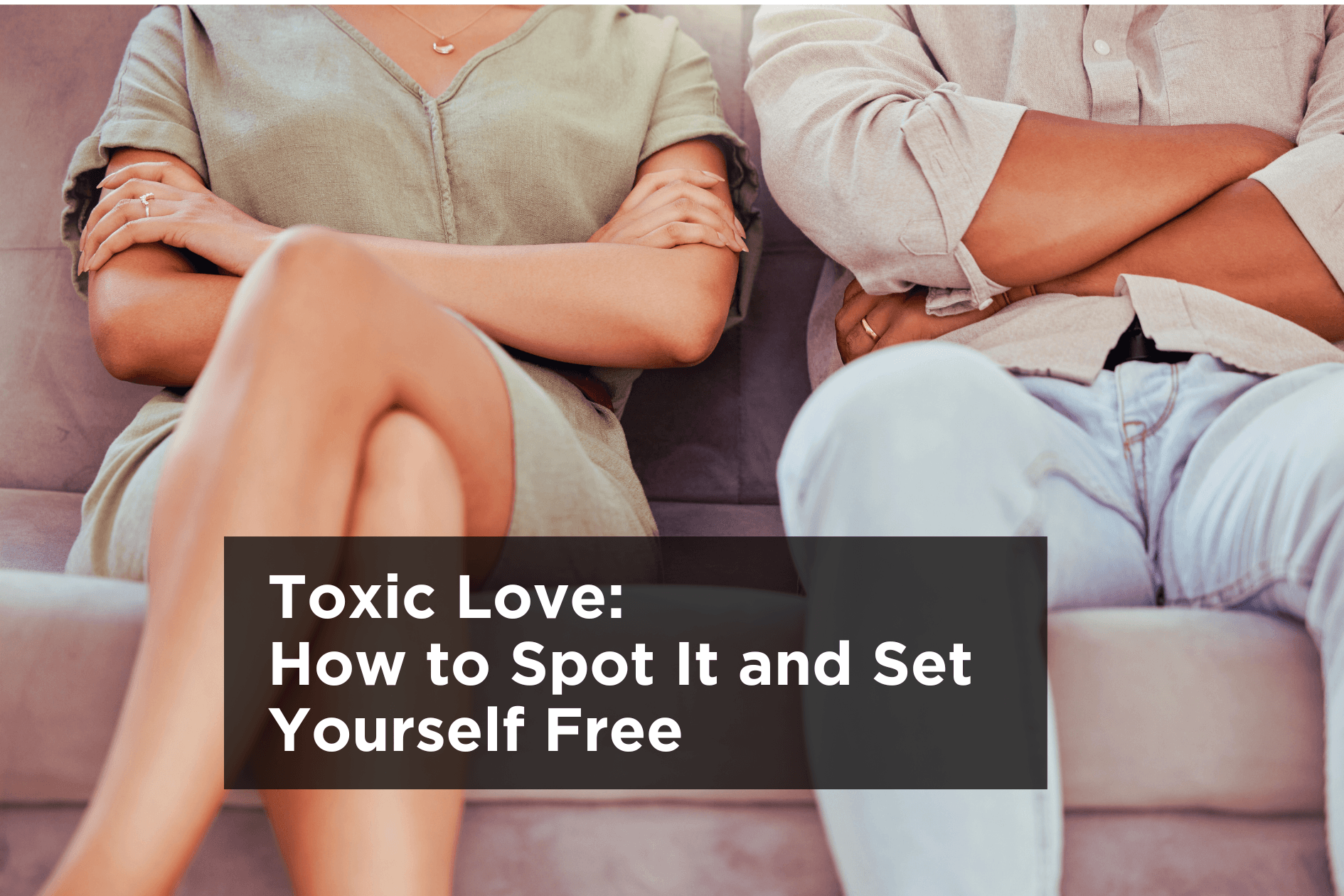 Toxic Love: How to Spot It and Set Yourself Free