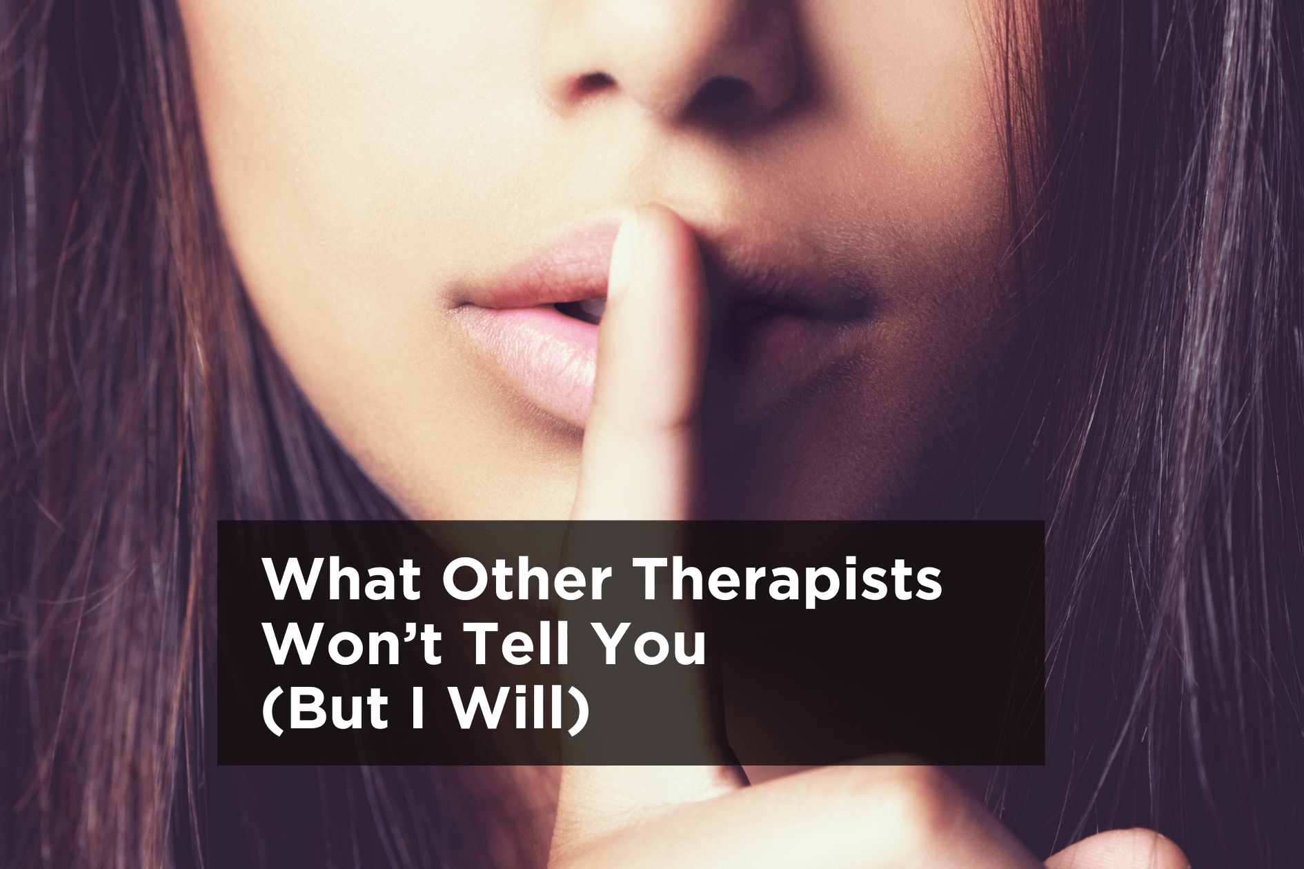 What Other Therapists Won’t Tell You (But I Will)