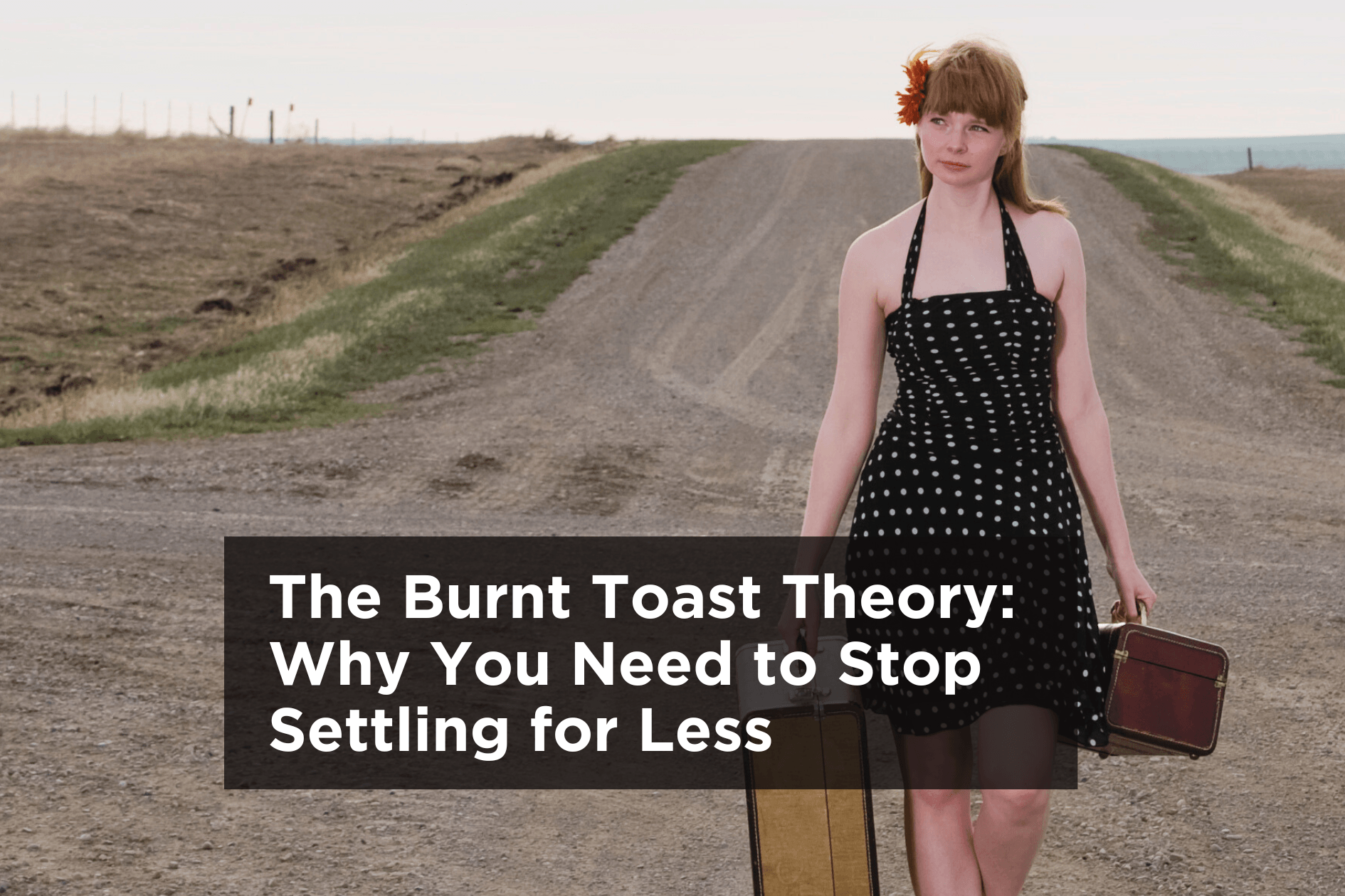The Burnt Toast Theory – Why You Need to Stop Settling for Less