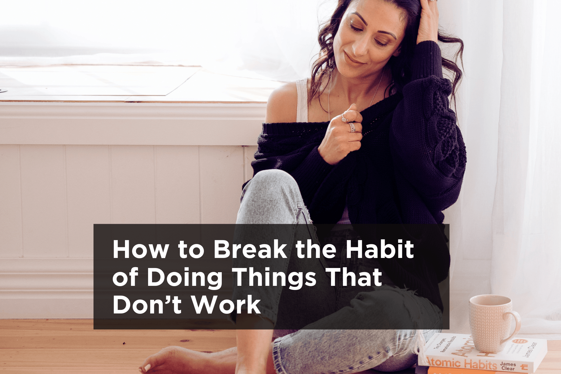 How to Break the Habit of Doing Things That Don’t Work