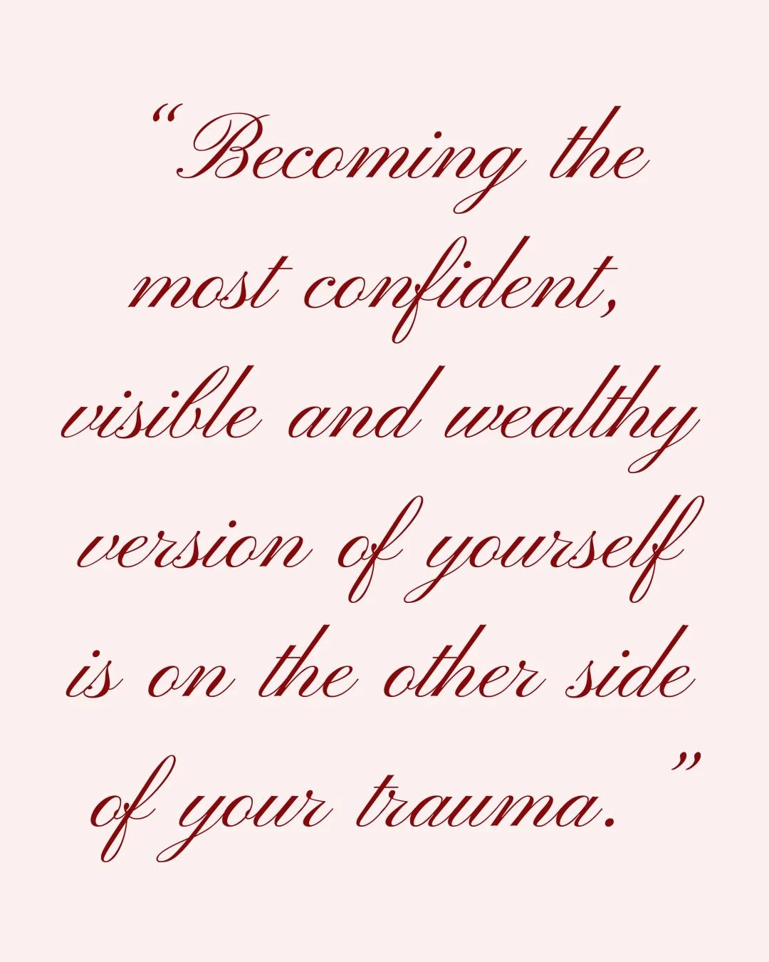 Becoming the most confident, visible and wealthy version of yourself is on the other side of your trauma."
