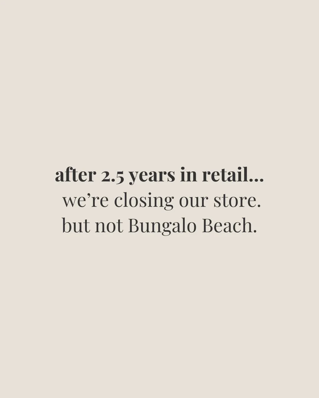 After 2.5 years in retail, this is a hard one to write.

What we&rsquo;ve built inside these walls has been so special. The people, the energy, the pieces, the conversations.  Bungalo Beach became more than just a store. It became a community.

But a