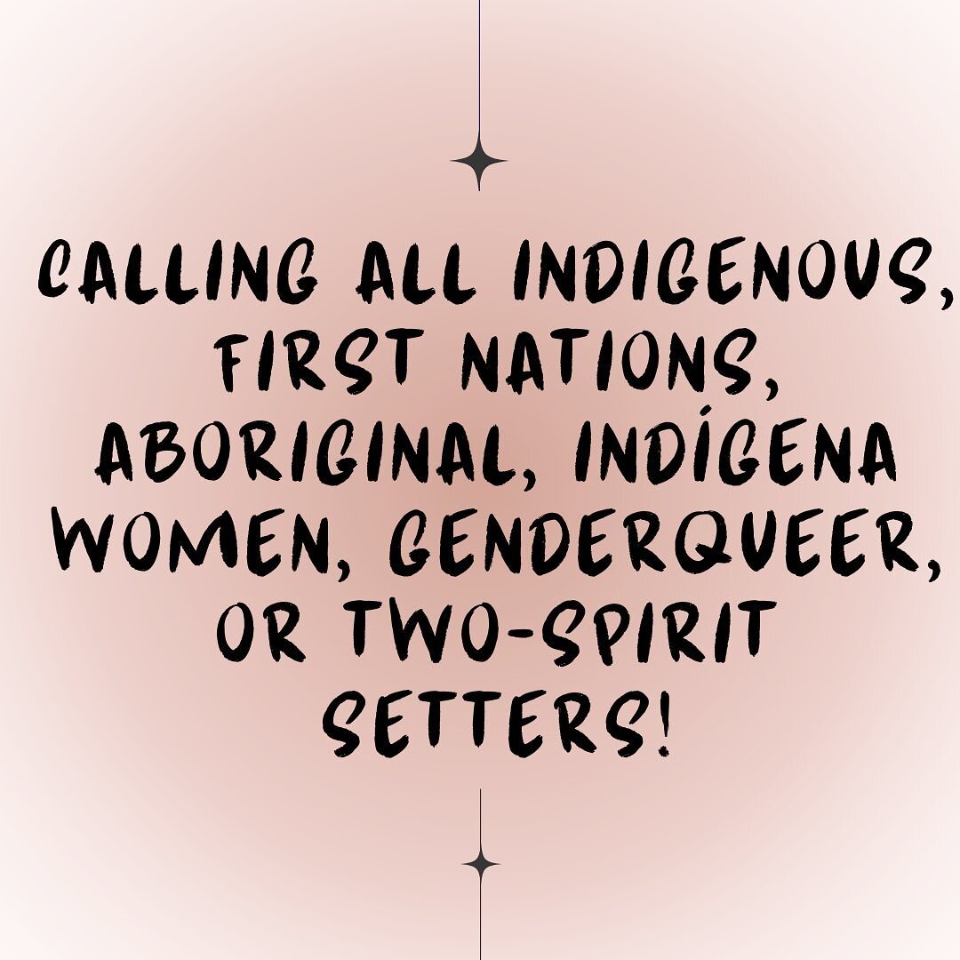 ATTENTION: INDIGENOUS, FIRST NATIONS, ABORIGINAL, INDIGENA WOMEN, GENDERQUEER AND TWO-SPIRIT SETTERS! 

In November we&rsquo;d like to celebrate our women, genderqueer, or 2-spirit community of setters that identify as Indigenous, Native American, Fi