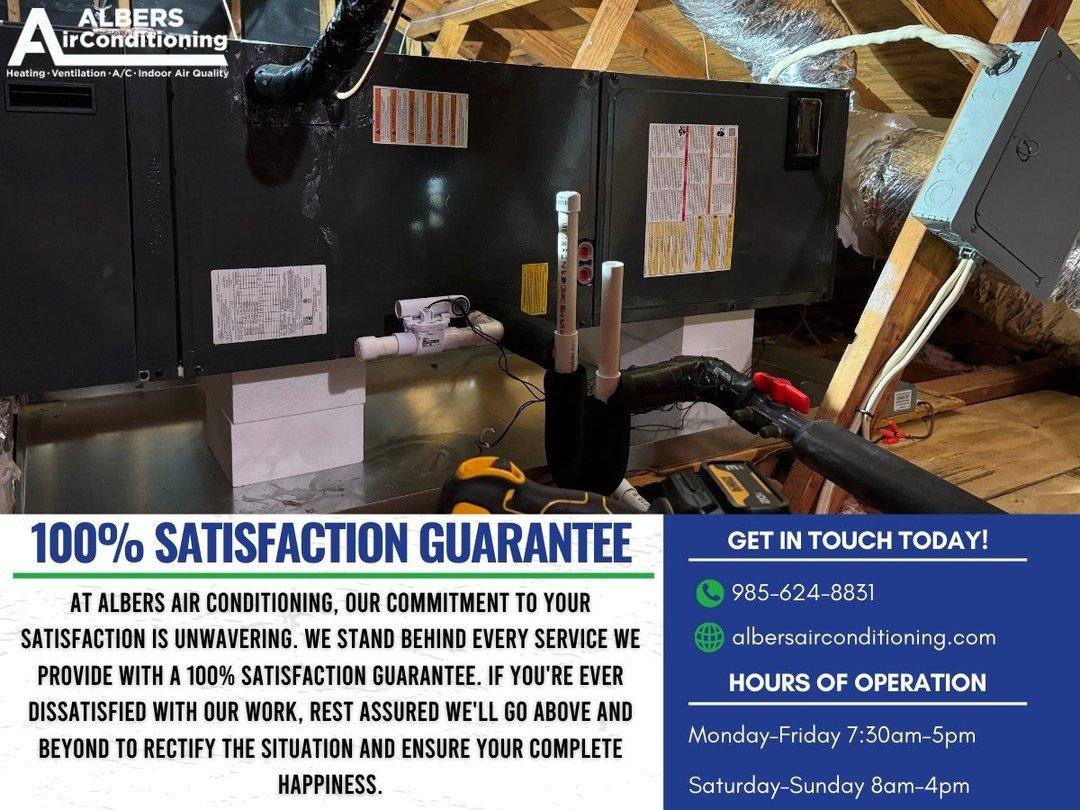 At Albers Air Conditioning, our commitment to your satisfaction is unwavering. We stand behind every service we provide with a 100% satisfaction guarantee. If you're ever dissatisfied with our work, rest assured we'll go above and beyond to rectify t