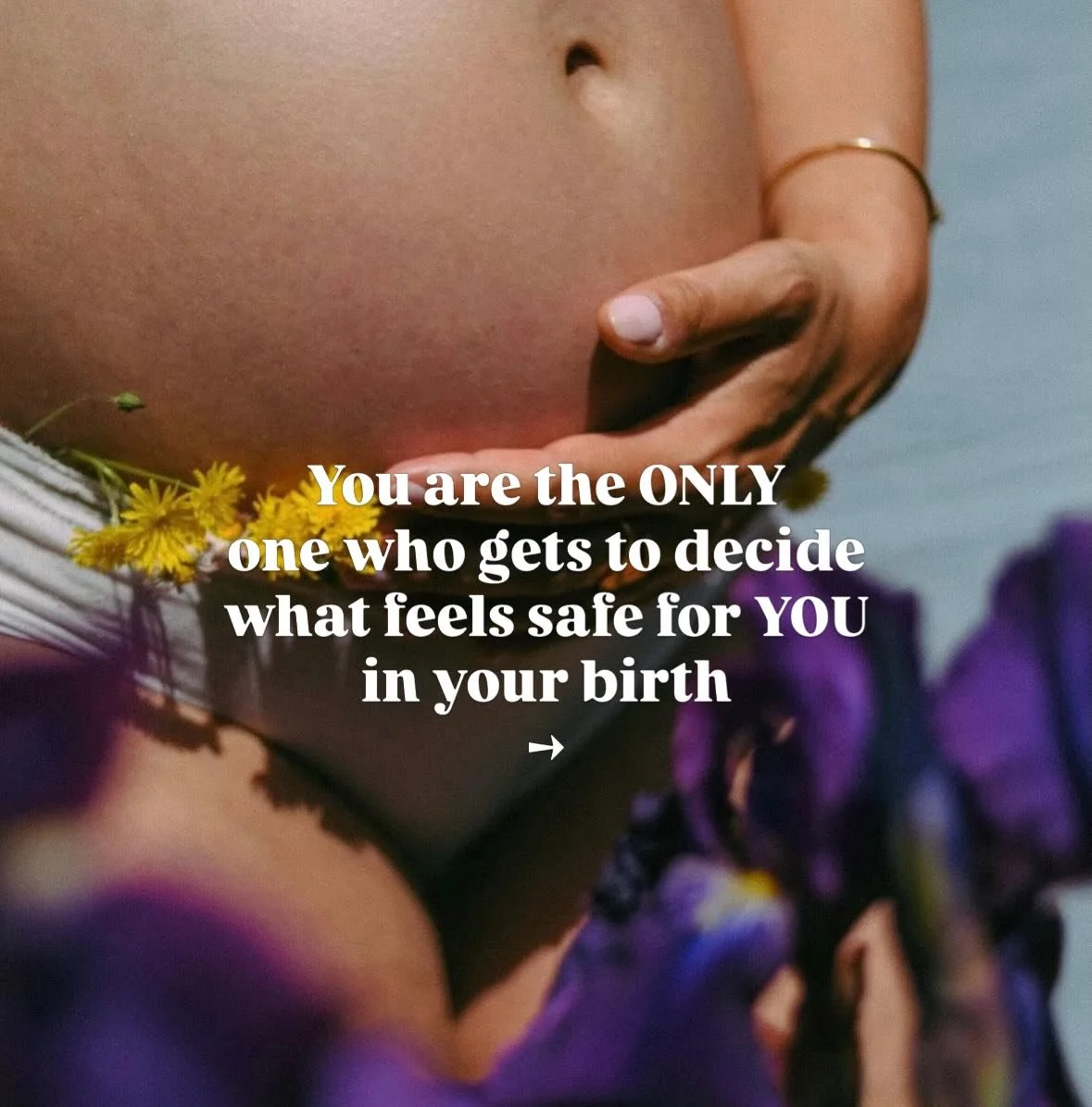 You are the only one who gets to decide what feels safe for you in your birth! 🌀

What feels right for one woman may feel completely different for another, and we need to respect that, both as a society and as support people attending birth. 

This 