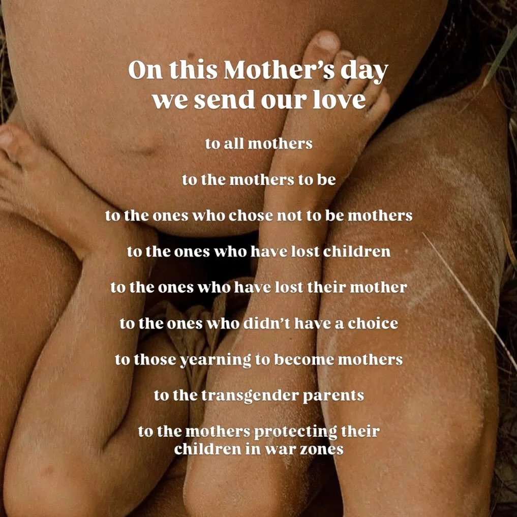 On this Mother&rsquo;s day we send our love 

to all mothers
to the mothers to be
to the ones who chose not to be mothers
to the ones who have lost children
to the ones who have lost their mother
to the ones who didn&rsquo;t have a choice
to those ye