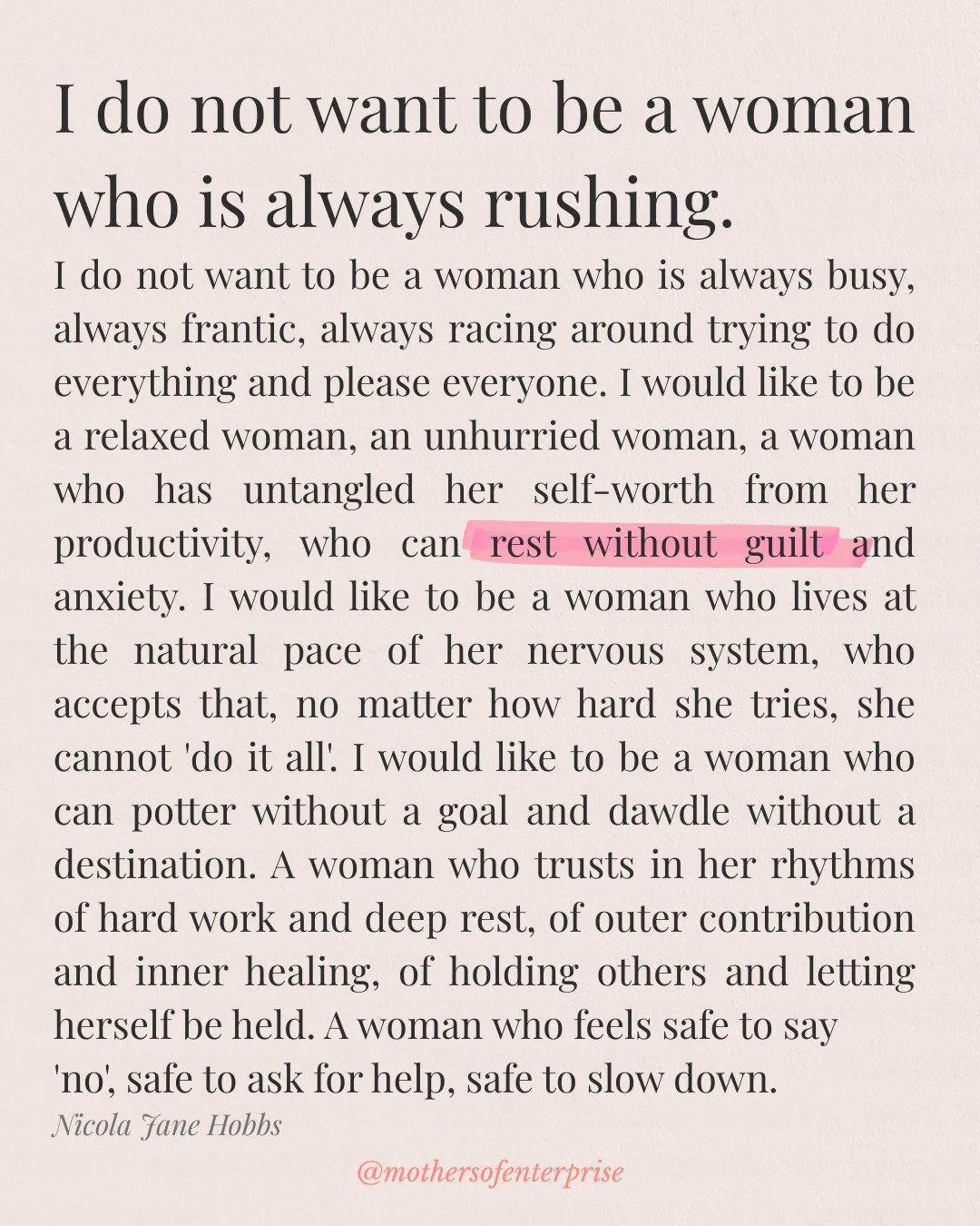 This text stopped me in my tracks a few years ago (as did a few posts by the brilliant @nicolajanehobbs).

It's everything I want to be and model for my girls.

The unrushed woman. 
The intentional woman. 
The rested woman.

The woman that can hold b
