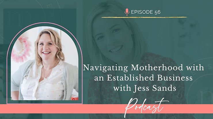 Episode 56: Navigating Motherhood with an Established Business with Jess Sands