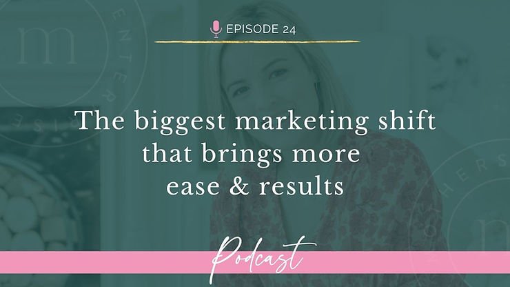 Episode 24: The biggest marketing shift that brings more ease & results...