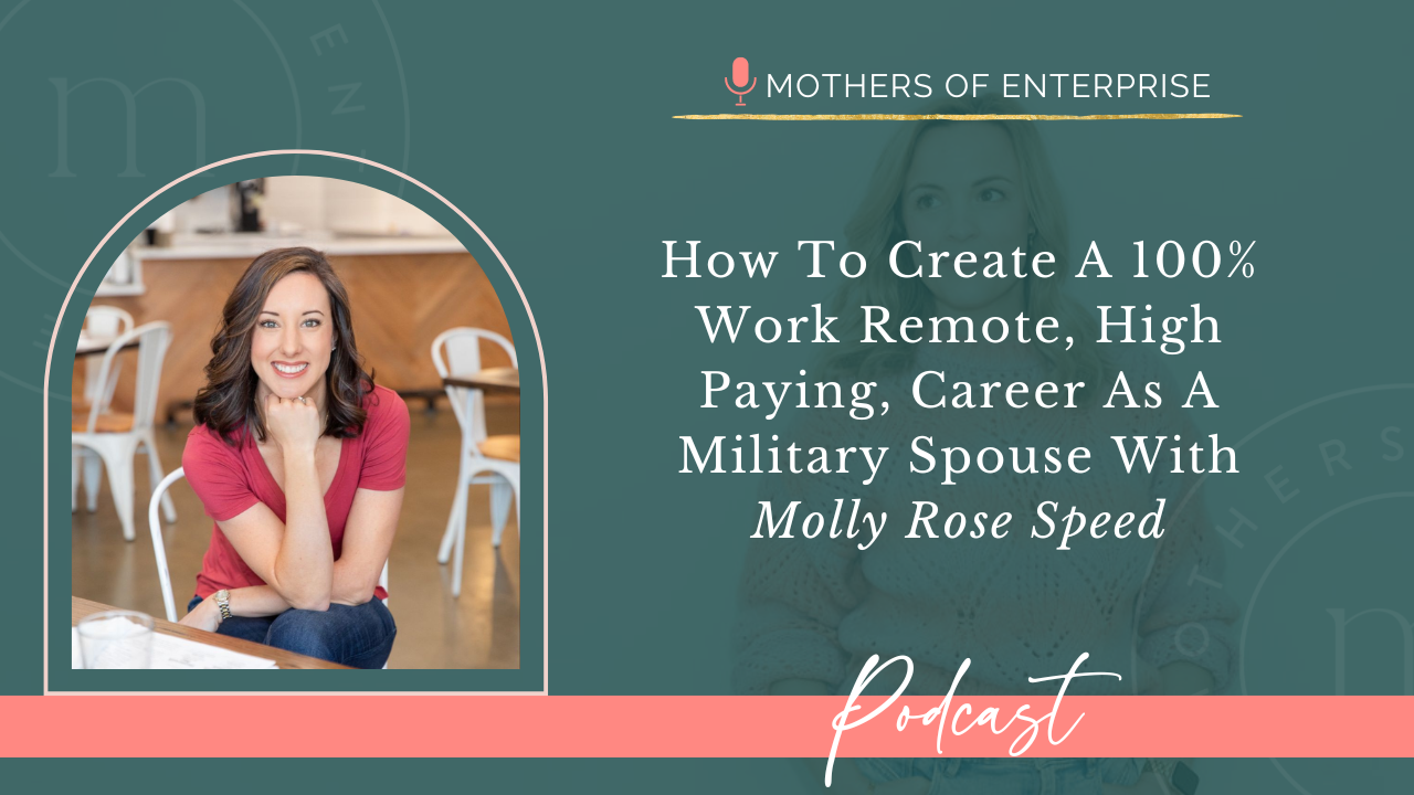 EP 77:How to Create a 100% Work Remote, High-Paying Career as a Military Spouse with Molly Rose Speed