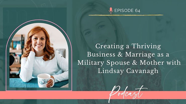 Episode 64: Creating a Thriving Business & Marriage as a Military Spouse & Mother with Lindsay Cavan