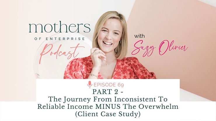 EP69: PART 2 - The Journey From Inconsistent To Reliable Income MINUS The Overwhelm