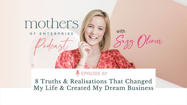 Episode 67: 8 Truths & Realisations That Changed My Life & Created My Dream Business