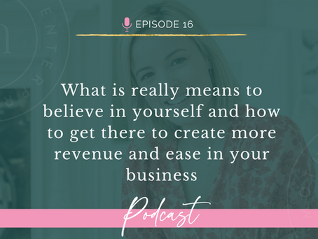 Episode 16: What is really means to believe in yourself and how to get there to create more revenue