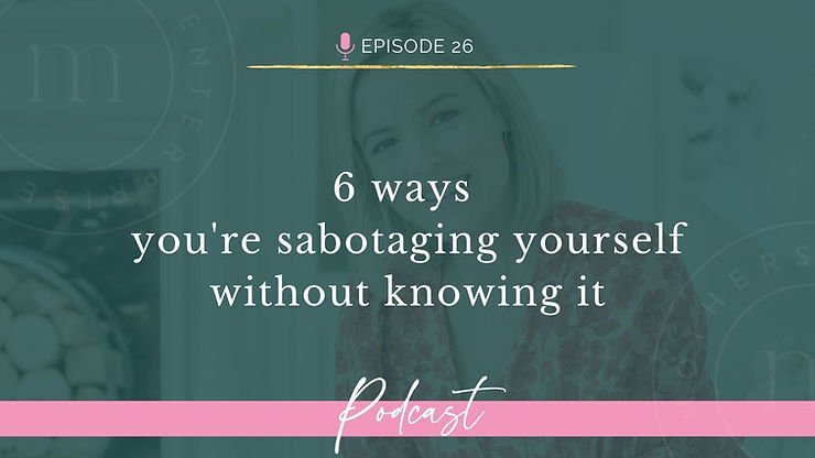 Episode 26: 6 ways you're sabotaging yourself without knowing it