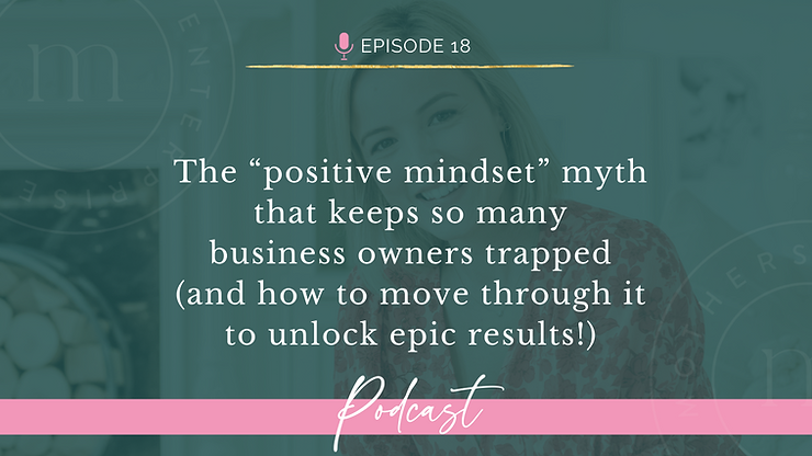 Episode 18: The “positive mindset” myth that keeps so many business owners trapped