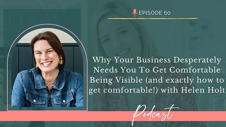 Episode 60: Why Your Business Desperately Needs You To Get Comfortable Being Visible...
