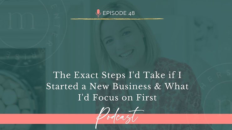 Episode 48: The Exact Steps I'd Take if I Started a New Business & What I'd Focus on First