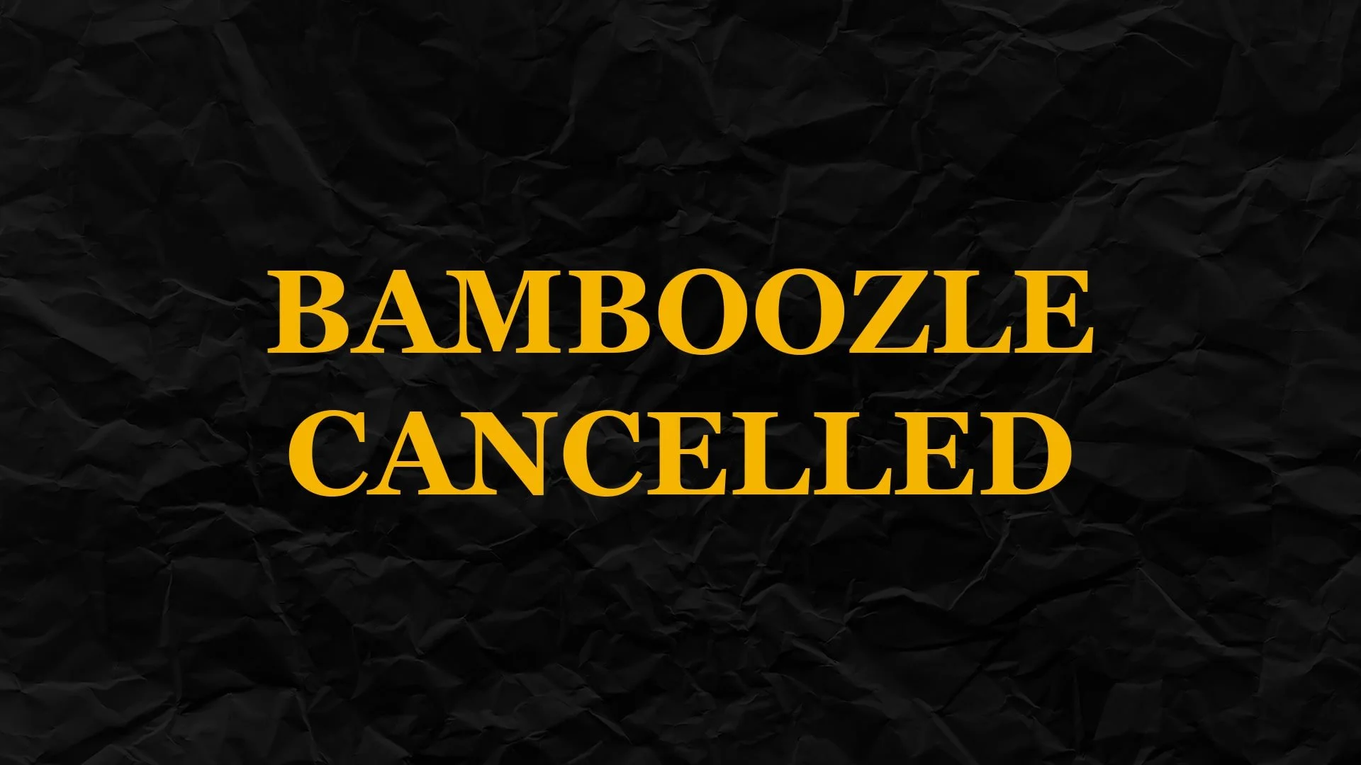 BAMBOOZLE CANCELLED